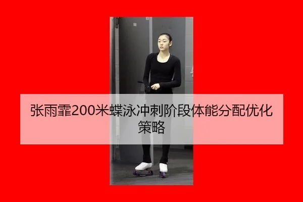张雨霏200米蝶泳冲刺阶段体能分配优化策略