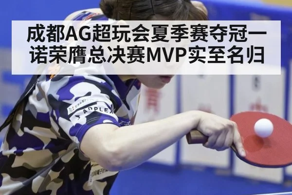 成都AG超玩会夏季赛夺冠一诺荣膺总决赛MVP实至名归